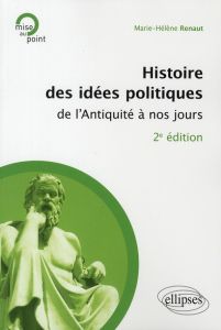 Histoire des idées politiques de l'Antiquité à nos jours. 2e édition - Renaut Marie-Hélène