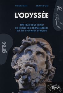 L'Odyssée. 100 jeux pour tester et réviser vos connaissances sur les aventures d'Ulysse - Bertrand Joëlle - Brunet Michèle