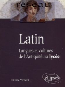 Latin. Langues et cultures de l'Antiquité au lycée - Verhulst Gilliane