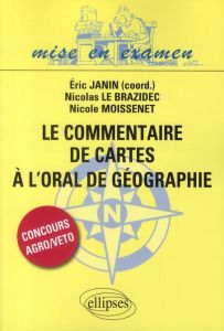 Le commentaire de cartes à l'oral de géographie. Concours d'entrée Agro-Véto - Janin Eric - Le Brazidec Nicolas - Moissenet Nicol