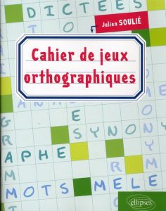 Cahier de jeux orthographiques - Soulié Julien