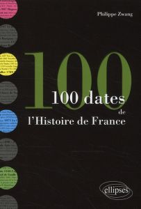 100 dates de l'Histoire de France - Zwang Philippe