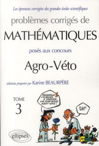 Problèmes corrigés de mathématiques posés aux concours Agro-Véto. Tome 3 - Beaurpère Karine