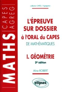 L'EPREUVE SUR DOSSIER A L'ORAL DU CAPES DE MATHEMATIQUES. Tome 1, Géométrie - Robert Aline