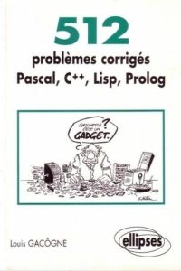 512 PROBLEMES CORRIGES PASCAL, C++, LISP, PROLOG. Prépas scientifiques 1er et 2ème cycles, Edition 1 - Gacôgne Louis