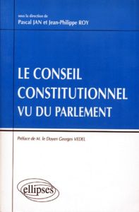 Le Conseil constitutionnel vu du Parlement - Jan Pascal - Roy Jean-Philippe