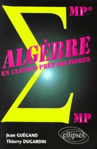 Algèbre. MP-MP*, PC-PC*, PSI-PSI* - Dugardin Thierry - Guégand Jean