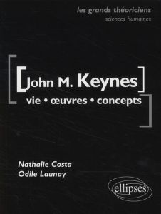 John Maynard Keynes. Vie, oeuvres, concepts - Costa Nathalie - Launay Odile