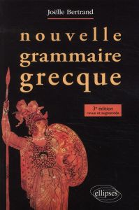 Nouvelle grammaire grecque. 3e édition revue et augmentée - Bertrand Joëlle