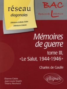 Charles de Gaulle, Mémoires de guerre. Tome 3, "Le Salut, 1944-1946" - Nouhaud Thierry - Goglin Jean-Louis - Calais Etien