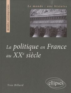La politique en France au XXe siècle - Billard Yves