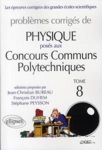 Problèmes corrigés de physique posés aux Concours Communs Polytechniques (CCP). Tome 8 - Bureau Jean-Christian - Duhem François - Peysson S