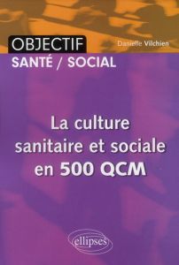 La culture sanitaire et sociale en 500 QCM - Vilchien Danielle
