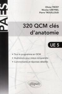 320 QCM clés d'anatomie UE 5 - Trost Olivier - Trouilloud Pierre - Cheynel Nicola