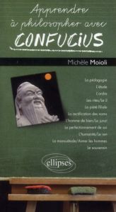 Apprendre à philosopher avec Confucius - Moioli Michèle