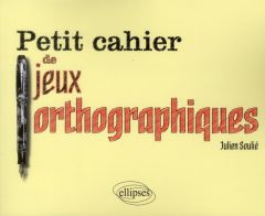 Petit cahier de jeux orthographiques - Soulié Julien