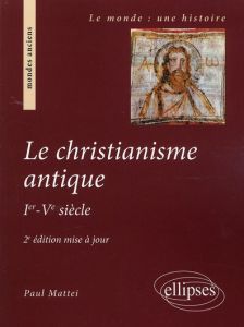 Le Christianisme antique. Ier-Ve siècle, 2e édition - Mattei Paul