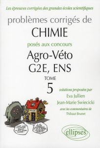 Problèmes corrigés de chimie posés aux concours Agro-Véto, G2E, ENS. Tome 5 - Jullien Eva - Swiecicki Jean-Marie - Brunet Thibau