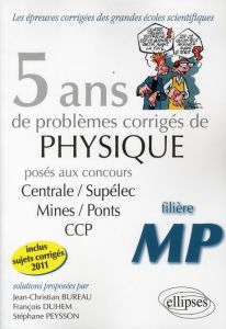 5 ans de problèmes corrigés de physique posés aux concours de Mines/Ponts/Centrale/Supélec CCP 2007- - Bureau Jean-Christian - Duhem François - Peysson S