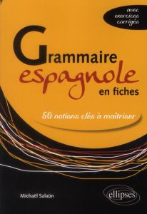 Grammaire espagnole en fiches. 50 notions clés à maîtriser (avec exercices corrigés) - Salaün Michaël