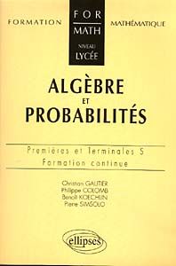 Mathématiques 1ères et terminales S algèbre et probabilités. Formation continue - Colomb Philippe - Gautier Christian - Koechlin Ben