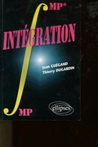 Intégration. MP-MP*, PC-PC*, PSI-PSI* - Dugardin Thierry - Guégand Jean