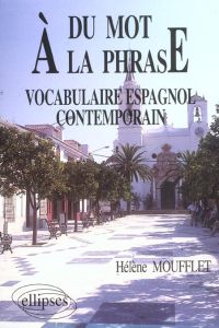 Du mot à la phrase. Vocabulaire espagnol contemporain - Moufflet Hélène