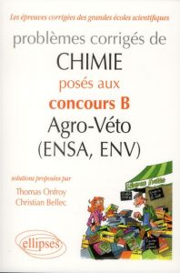 Problèmes corrigés de Chimie posés au concours B Agro-Véto (ENSA et ENV) de 2007-2011 - Bellec Christian - Onfroy Thomas