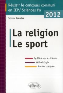 Réussir le concours commun en IEP 2012. La religion, le sport - Gonzalez Solange