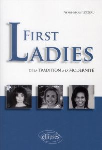 First Ladies de la tradition à la modernité - Loizeau Pierre-Marie