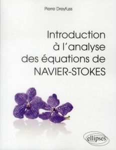 Introduction à l'analyse des équations de Navier-Stokes - Dreyfuss Pierre