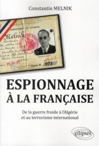 Espionnage à la française. De la guerre froide à l'Algérie et au terrorisme international - Melnik Constantin