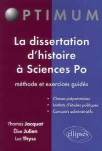 La dissertation d'histoire à Sciences Po. Méthode et exercices guidés - Jacquot Thomas - Julien Elise - Thyss Luc