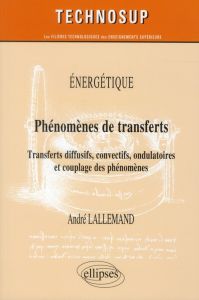 Energétique : Phénomène de transferts. Transferts diffusifs, convectifs, ondulatoires et couplage de - Lallemand André