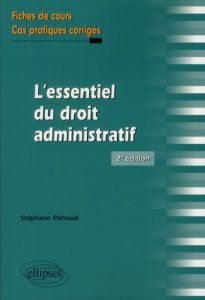 L'essentiel du droit administratif. Fiches de cours et cas pratiques corrigés, 2e édition - Elshoud Stéphane