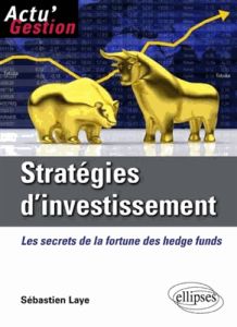 Stratégies d'investissement. Les secrets de la fortune des hedge funds - Laye Sébastien - Klein Olivier