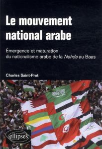 Le mouvement national arabe. Emergence et maturation du nationalisme arabe de la Nahda au Baas. Suiv - Saint-Prot Charles - Aflak Michel