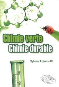 Chimie verte, chimie durable - Antoniotti Sylvain