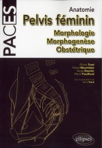 Anatomie du pelvis féminin. Morphologie, morphogenèse, obstétrique - Trost Olivier - Mourtialon Pascal - Douvier Serge