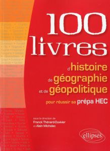Les 100 livres d'histoire de géographie et de géopolitique pour réussir sa prépa HEC - Thénard-Duvivier Franck - Michalec Alain