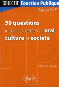 50 questions incontournables à l'oral : culture et société. Catégorie A et B - Drevet-Benatti Valentine