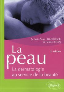 La peau. La dermatologie au service de la beauté, 2e édition - Hill-Sylvestre Marie-Pierre - Ottavy Florence - Sa