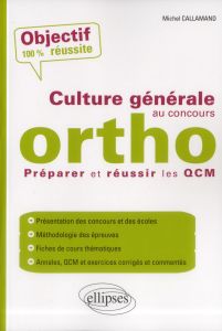 Culture générale au concours ortho. Préparer et réussir les QCM - Callamand Michel