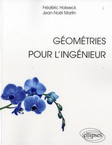 Géométries pour l'ingégnieur - Holweck Frédéric - Martin Jean-Noël