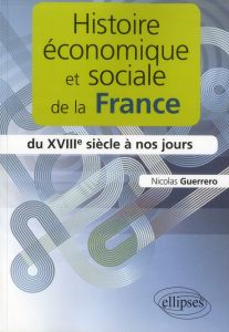Histoire économique et sociale de la France du XVIIIe siècle à nos jours - Guerrero Nicolas - Straus André