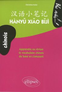 Hanyu Xiao Biji. Apprendre ou réviser le vocabulaire chinois de base en s'amusant - Euler Christine