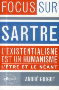 Focus sur Sartre . L'existentialisme est un humaniste - L'être & le néant - Guigot André