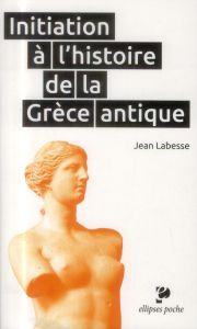Initiation à l'histoire de la Grèce antique - Labesse Jean
