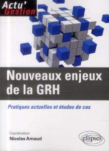Nouveaux enjeux de la GRH. Pratiques actuelles et études de cas - Arnaud Nicolas - Champenois Claire - Naschberger C