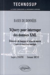 XQuery pour interroger des données XML. Eléments du langage et mise en oeuvre, cours et exercices co - Le Maître Jacques - Bruno Emmanuel